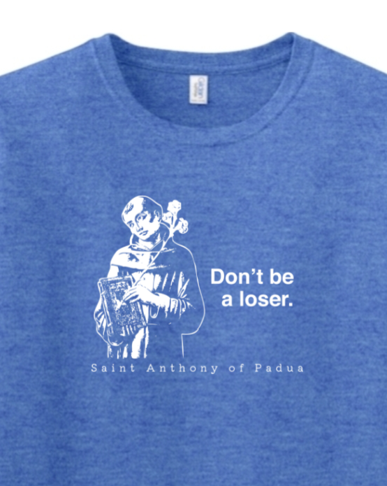 Don't Be a Loser - St. Anthony of Padua Adult T-Shirt