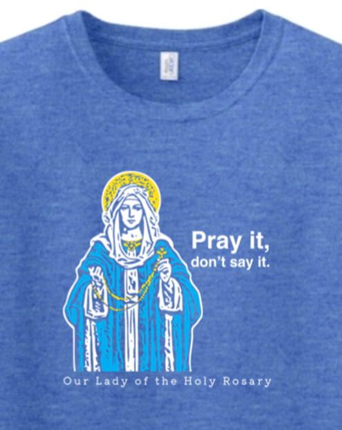Pray It, Don't Say It - Our Lady of the Rosary Adult T-Shirt