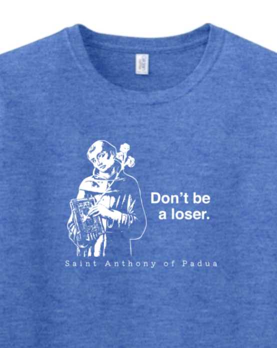 a blue t - shirt with a picture of St. Anthony on it that says "Don't be a loser."