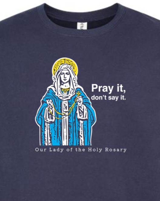 Pray It, Don't Say It - Our Lady of the Rosary Crewneck Sweatshirt