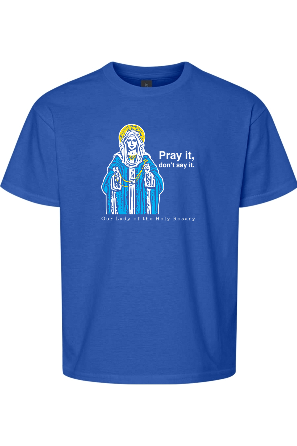 Pray It, Don't Say It – Our Lady of the Rosary Youth T-Shirt