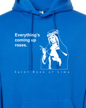 Everything's Coming Up Roses - St. Rose of Lima Hoodie Sweatshirt