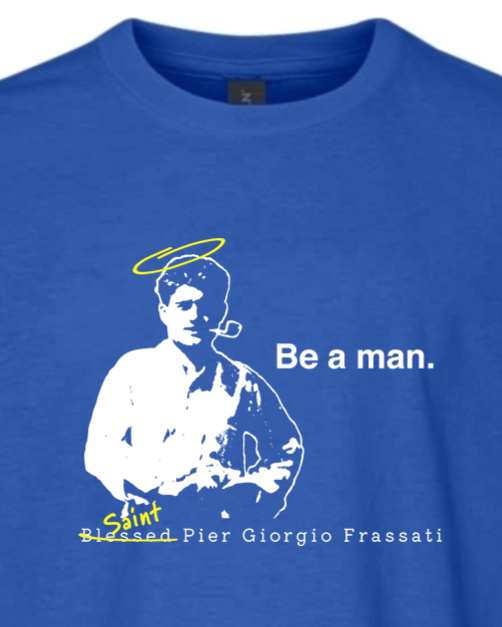 Be a Man  - St. Pier Giorgio Frassati Youth T-Shirt