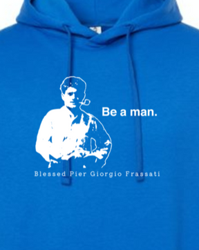 Be a Man  - Bl. Pier Giorgio Frassati Hoodie Sweatshirt