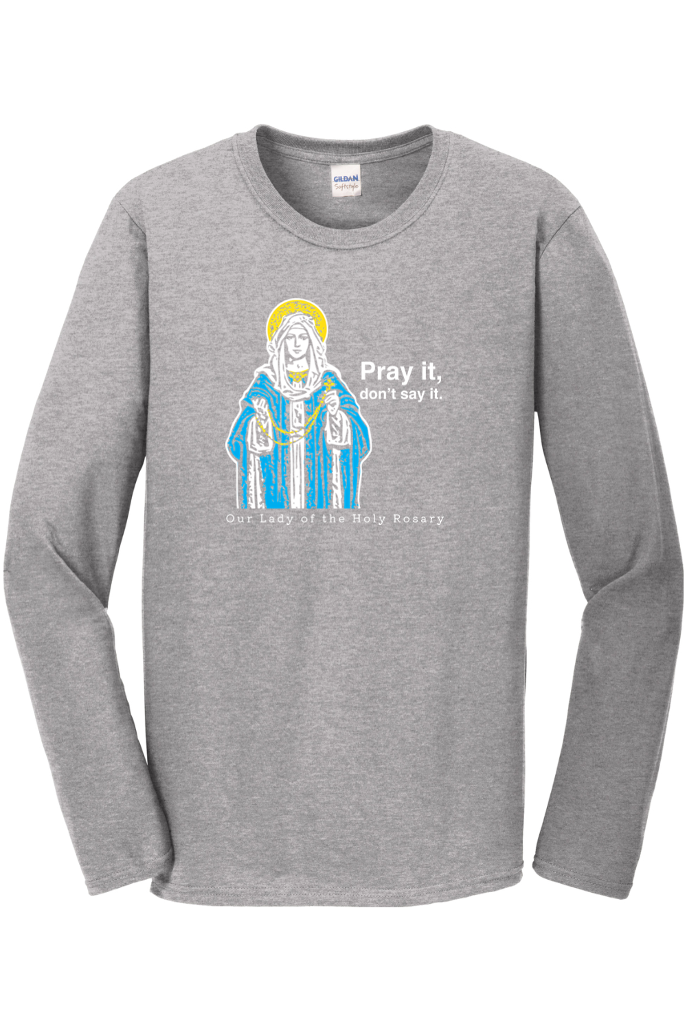 Pray It, Don't Say It – Our Lady of the Rosary Long Sleeve