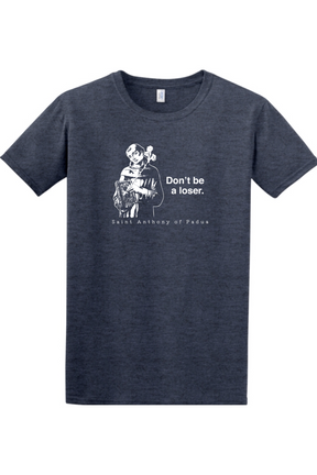 Don't Be a Loser - St. Anthony of Padua Adult T-Shirt