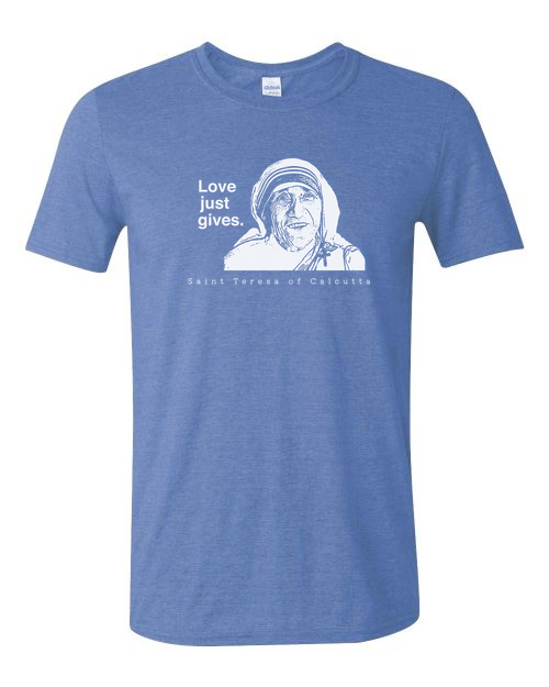 Love Just Gives - St. Teresa of Calcutta T Shirt