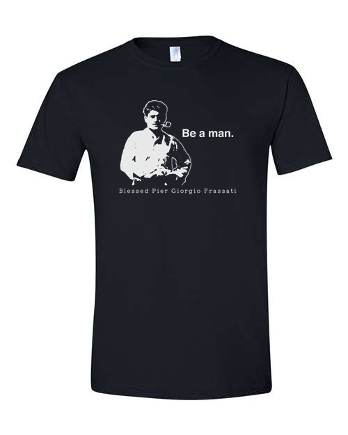 Be a Man  - Bl. Pier Giorgio Frassati T Shirt