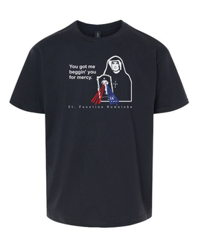 You Got Me Beggin' You For Mercy - St. Faustina T Shirt