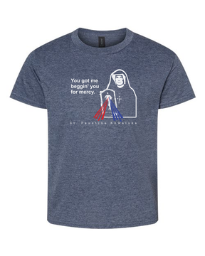You Got Me Beggin' You For Mercy - St. Faustina T Shirt
