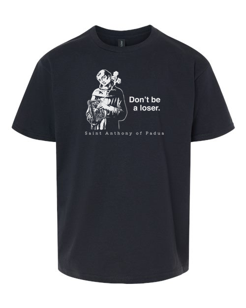 Don't Be a Loser - St. Anthony of Padua T Shirt