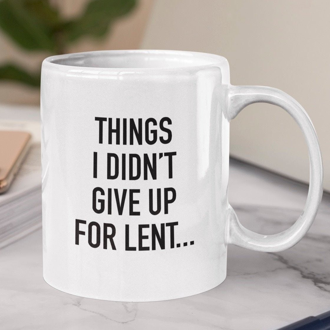 Things I Didn't Give Up For Lent... Coffee Mug - 11 oz.