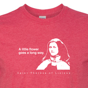 A Little Flower Goes a Long Way - St. Thérèse of Lisieux T Shirt