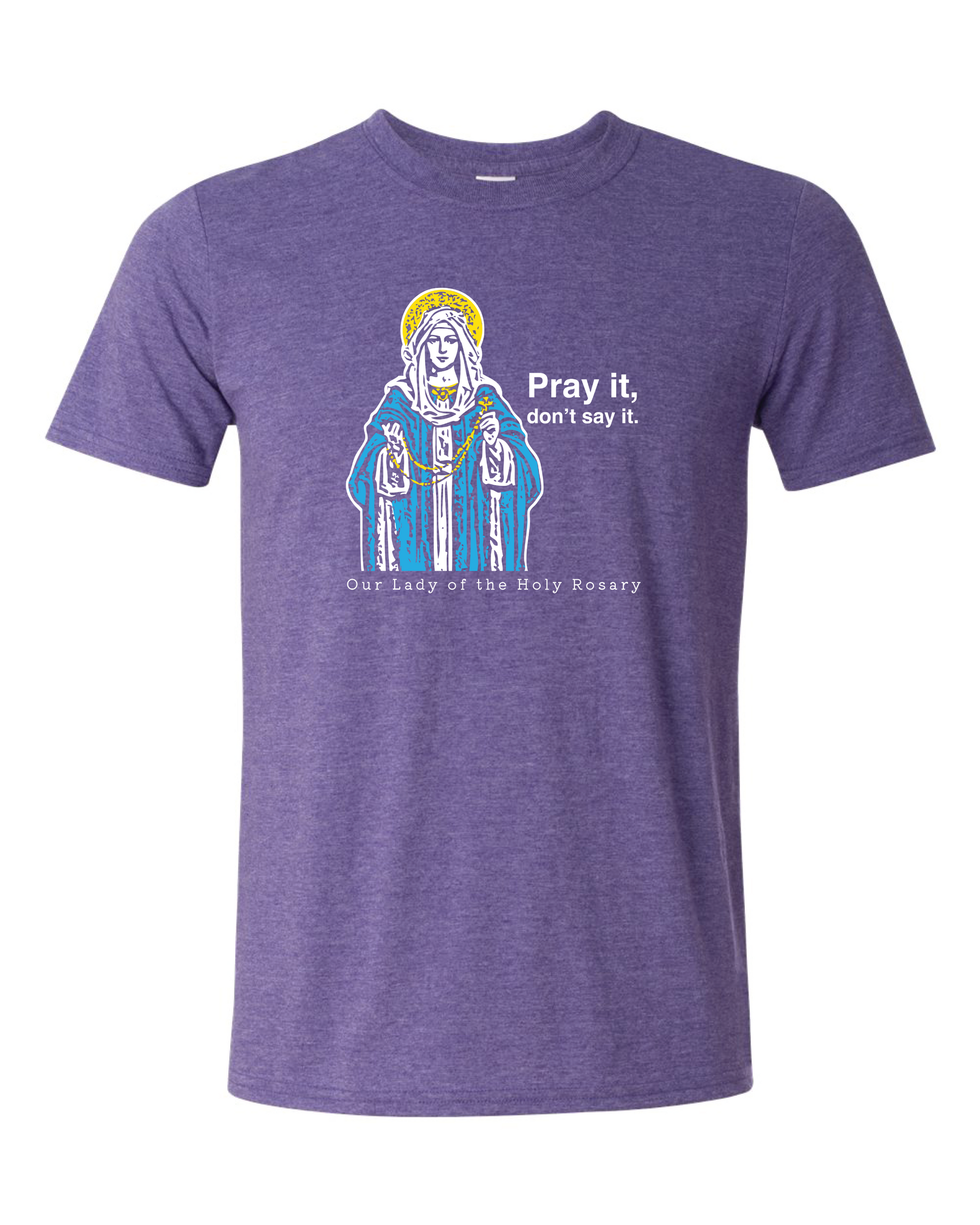 Pray It, Don't Say It – Our Lady of the Rosary T-Shirt