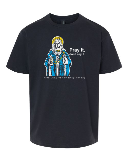 Pray It, Don't Say It – Our Lady of the Rosary T Shirt
