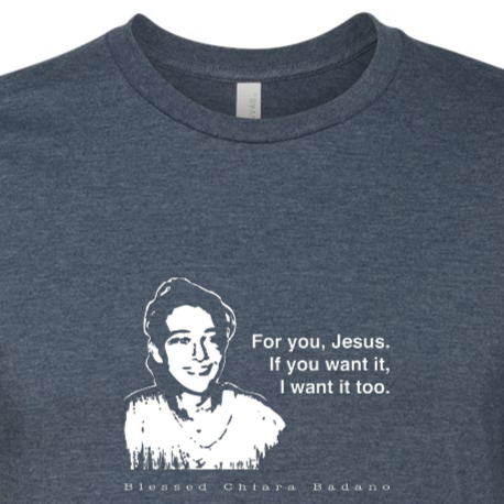 For you, Jesus - Bl. Chiara Badano T Shirt