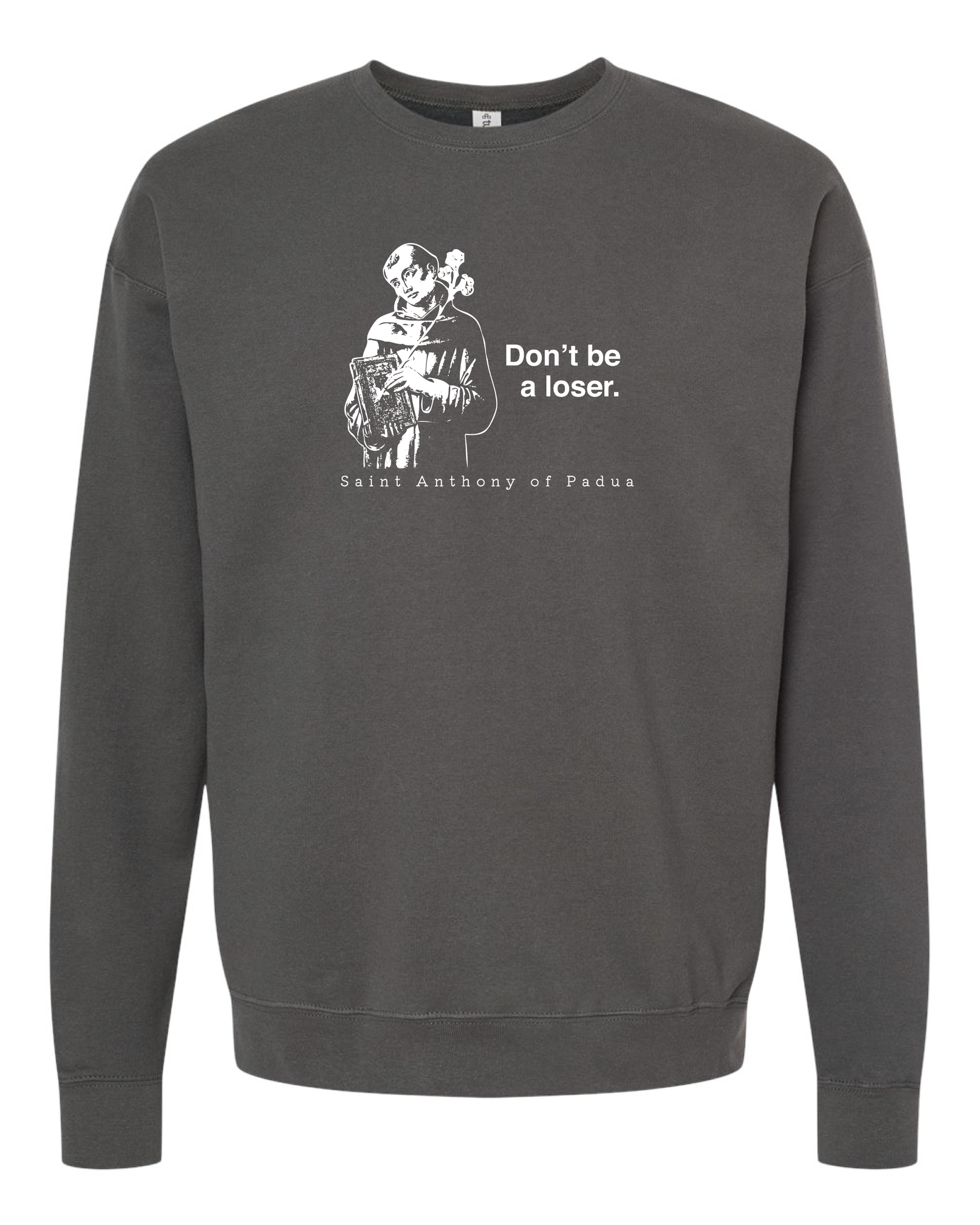 Don't Be a Loser - St. Anthony of Padua  Sweatshirt (Crew Neck)