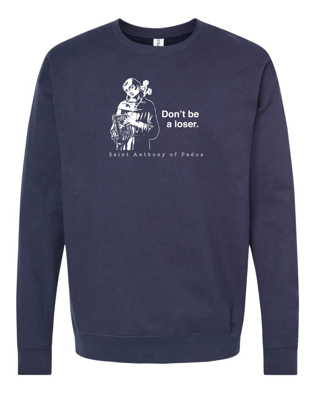 Don't Be a Loser - St. Anthony of Padua  Sweatshirt (Crew Neck)