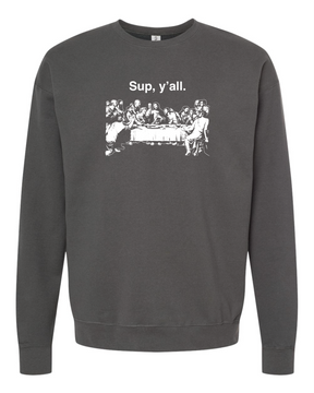 Sup y'all - Last Supper  Sweatshirt (Crew Neck)
