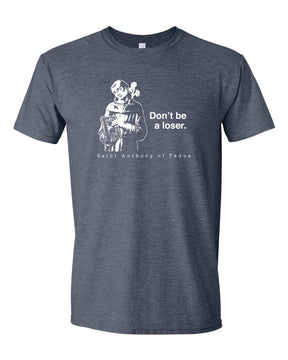 Don't Be a Loser - St. Anthony of Padua T Shirt