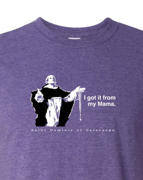 I Got It From My Mama - St. Dominic T Shirt