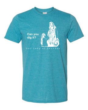 Can you dig it? - Our Lady of Lourdes T Shirt